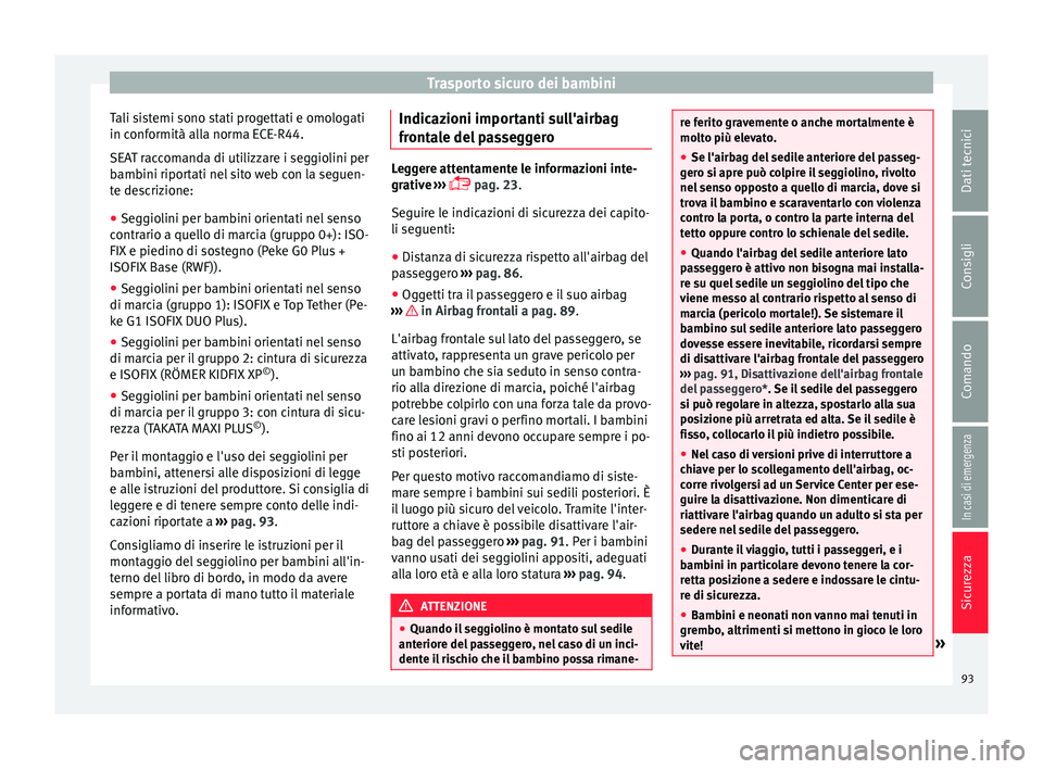 Seat Arona 2017 Manuale del proprietario (in Italian) Trasporto sicuro dei bambini
Tali sistemi sono stati progettati e omologati
in c onf
ormità al
la norma ECE-R44.
SEAT raccomanda di utilizzare i seggiolini per
bambini riportati nel sito web con la s Seat Arona 2017 Manuale del proprietario (in Italian) Trasporto sicuro dei bambini
Tali sistemi sono stati progettati e omologati
in c onf
ormità al
la norma ECE-R44.
SEAT raccomanda di utilizzare i seggiolini per
bambini riportati nel sito web con la s