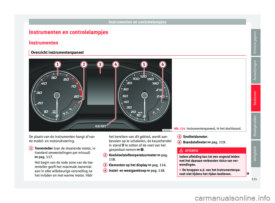 Seat Arona 2017  Handleiding (in Dutch) Instrumenten en controlelampjes
Instrumenten en controlelampjes
In s
trument
en
Overzicht instrumentenpaneel Afb. 124
Instrumentenpaneel, in het dashboard. De plaats van de instrumenten hangt af van
d
