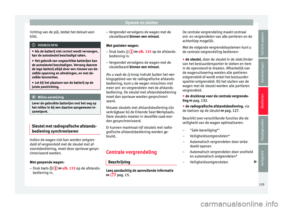 Seat Arona 2017  Handleiding (in Dutch) Openen en sluiten
richting van de pijl, totdat het deksel vast-
k likt
. VOORZICHTIG
● Als
 de batterij niet correct wordt vervangen,
kan de autosleutel beschadigd raken.
● Het gebruik van ongesch