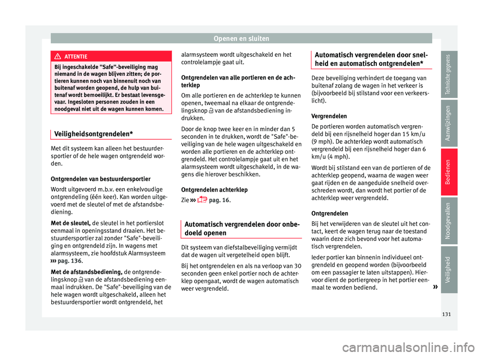 Seat Arona 2017  Handleiding (in Dutch) Openen en sluiten
ATTENTIE
Bij ingeschakelde "Safe"-beveiliging mag
niemand in de w ag
en blijven zitten; de por-
tieren kunnen noch van binnenuit noch van
buitenaf worden geopend, de hulp van