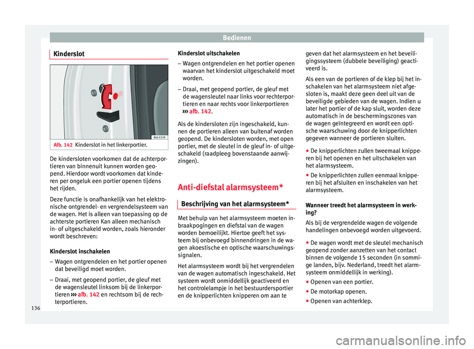 Seat Arona 2017  Handleiding (in Dutch) Bedienen
Kinderslot Afb. 142
Kinderslot in het linkerportier. De kindersloten voorkomen dat de achterpor-
tier
en 
v
an binnenuit kunnen worden geo-
pend. Hierdoor wordt voorkomen dat kinde-
ren per o