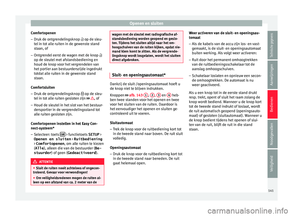 Seat Arona 2017  Handleiding (in Dutch) Openen en sluiten
Comfortopenen
– Druk de ontgrendelingsknop   op de s l
eu-
t el in tot alle ruiten in de gewenste stand
staan, of
– Ontgrendel eerst de wagen met de knop  
op de sleut
 el 