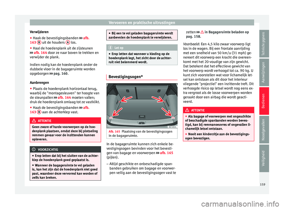 Seat Arona 2017 Handleiding (in Dutch) Vervoeren en praktische uitrustingen
Verwijderen
● Haak de bevestigingsbanden ››
› afb.
163 B uit de houders
A los.
● Haal de hoedenplank uit de zijsteunen
› ›
›
afb. 164 door Seat Arona 2017 Handleiding (in Dutch) Vervoeren en praktische uitrustingen
Verwijderen
● Haak de bevestigingsbanden ››
› afb.
163 B uit de houders
A los.
● Haal de hoedenplank uit de zijsteunen
› ›
›
afb. 164 door