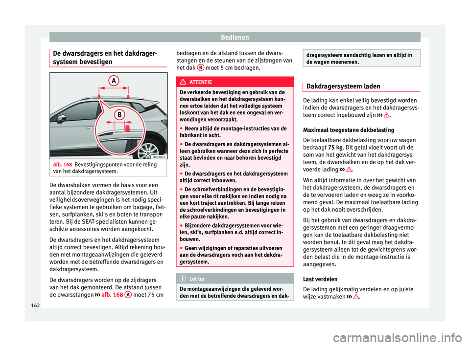 Seat Arona 2017 Handleiding (in Dutch) Bedienen
De dwarsdragers en het dakdrager-
sy s
t
eem bevestigen Afb. 168
Bevestigingspunten voor de reling
v an het
d
akdragersysteem. De dwarsbalken vormen de basis voor een
aant
al
b
ijzondere Seat Arona 2017 Handleiding (in Dutch) Bedienen
De dwarsdragers en het dakdrager-
sy s
t
eem bevestigen Afb. 168
Bevestigingspunten voor de reling
v an het
d
akdragersysteem. De dwarsbalken vormen de basis voor een
aant
al
b
ijzondere