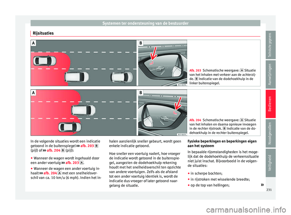 Seat Arona 2017  Handleiding (in Dutch) Systemen ter ondersteuning van de bestuurder
Rijsituaties Afb. 203
Schematische weergave:  Situatie
v an het
 inhalen met verkeer aan de achterzij-
de.  Indicatie van de dodehoekhulp in de
linke