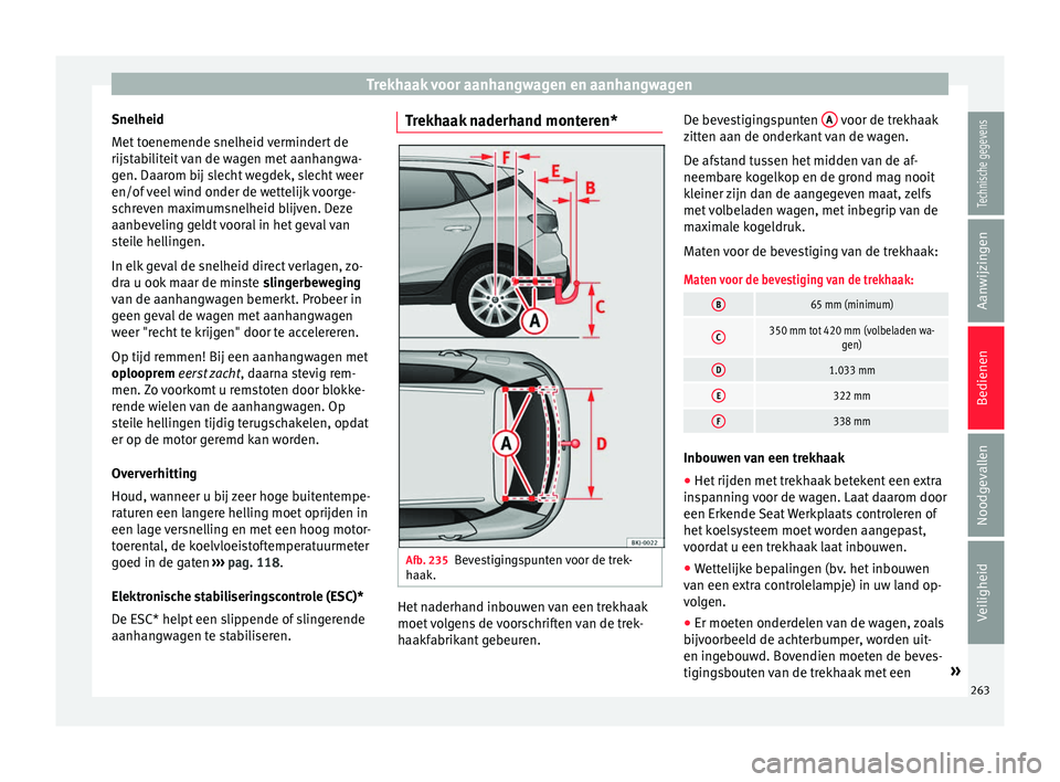 Seat Arona 2017  Handleiding (in Dutch) Trekhaak voor aanhangwagen en aanhangwagen
Snelheid
M et
 t
oenemende snelheid vermindert de
rijstabiliteit van de wagen met aanhangwa-
gen. Daarom bij slecht wegdek, slecht weer
en/of veel wind onder