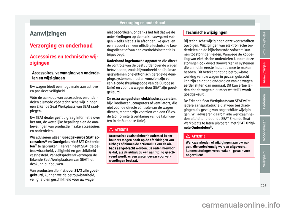 Seat Arona 2017  Handleiding (in Dutch) Verzorging en onderhoud
Aanwijzingen
V er
z
orging en onderhoud
Accessoires en technische wij-
zigingen Accessoires, vervanging van onderde-
len en wijzigingen Uw wagen biedt een hoge mate aan actieve
