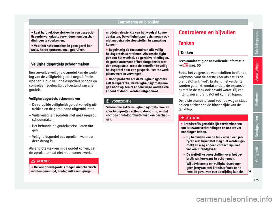 Seat Arona 2017  Handleiding (in Dutch) Controleren en bijvullen
●
Laat h ar
dnekkige vlekken in een gespecia-
liseerde werkplaats verwijderen om bescha-
digingen te voorkomen.
● Voor het schoonmaken in geen geval bor-
stel
 s, harde sp