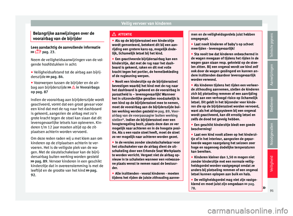 Seat Arona 2017  Handleiding (in Dutch) Veilig vervoer van kinderen
Belangrijke aanwijzingen over de
v oor
airb
ag van de bijrijder Lees aandachtig de aanvullende informatie
›› ›

  pag. 23.
Neem de veiligheidsaanwijzingen van de v