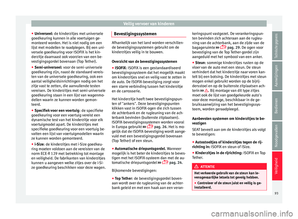 Seat Arona 2017  Handleiding (in Dutch) Veilig vervoer van kinderen
● Univ er
seel
: de kinderzitjes met universele
goedkeuring kunnen in alle voertuigen ge-
monteerd worden. Het is niet nodig om een
lijst met modellen te raadplegen. Bij 