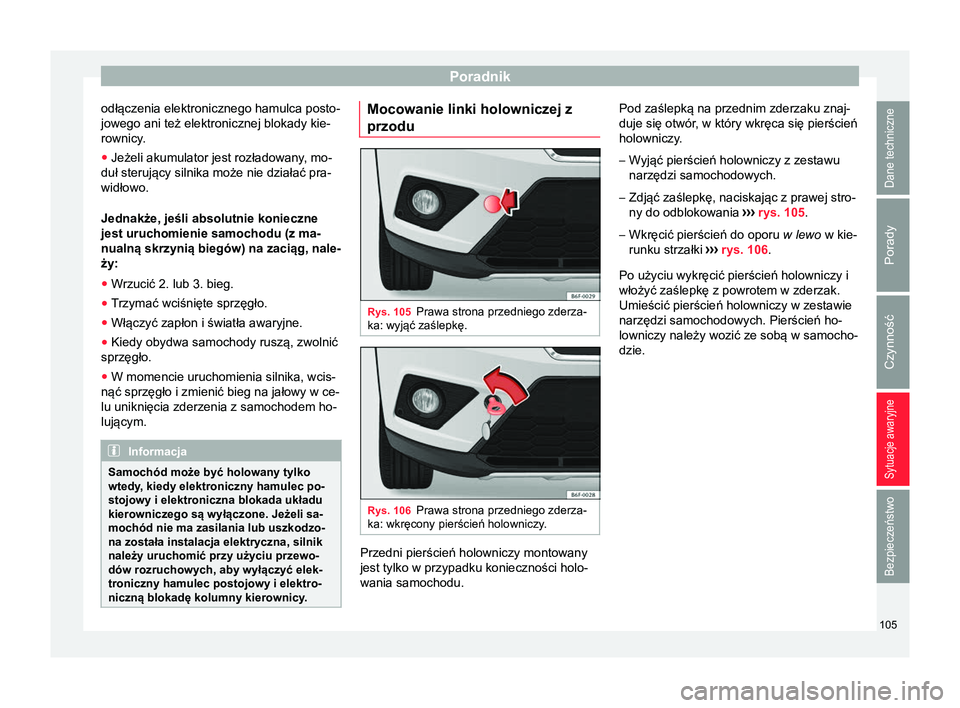 Seat Arona 2017 Instrukcja Obsługi (in Polish) Poradnik
odłączenia elektronicznego hamulca posto-
jowego ani też elektronicznej blokady kie-
rownicy.
● Jeżeli akumulator jest rozładowany , mo-
duł sterujący silnika może nie działać pra Seat Arona 2017 Instrukcja Obsługi (in Polish) Poradnik
odłączenia elektronicznego hamulca posto-
jowego ani też elektronicznej blokady kie-
rownicy.
● Jeżeli akumulator jest rozładowany , mo-
duł sterujący silnika może nie działać pra