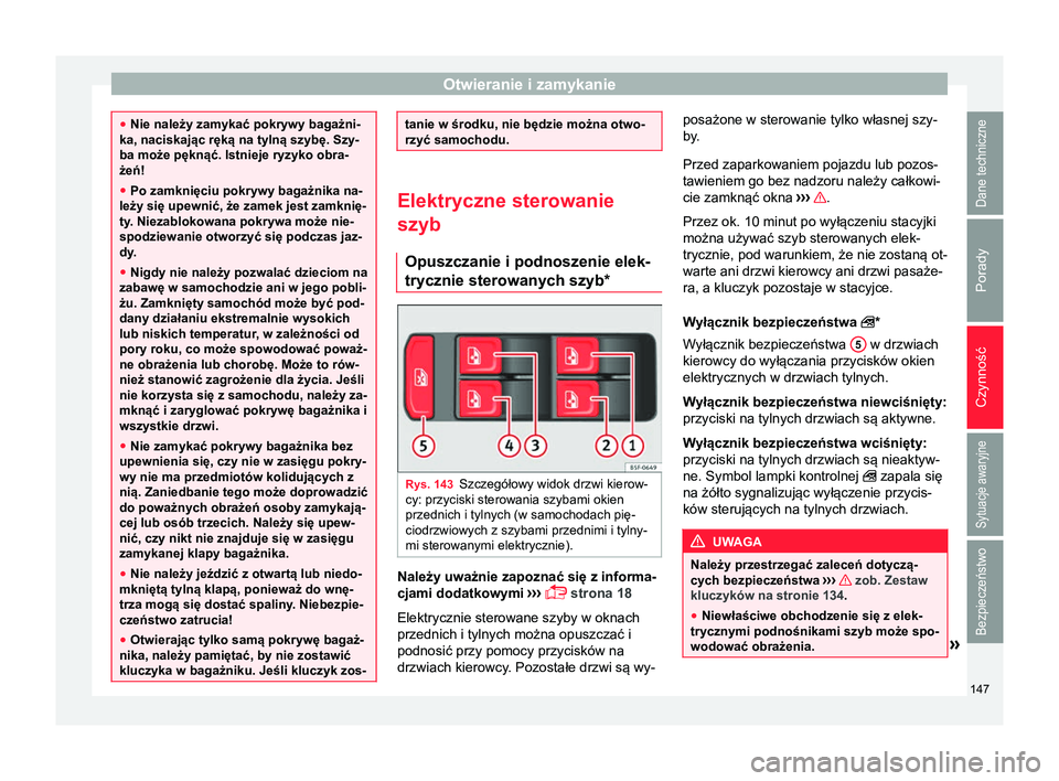 Seat Arona 2017 Instrukcja Obsługi (in Polish) Otwieranie i zamykanie
●
Nie należy zamykać pokrywy bagażni-
ka, naciskając ręką na tylną szybę. Szy-
ba może pęknąć. Istnieje ryzyko obra-
żeń!
● Po zamknięciu pokrywy bagażnika n Seat Arona 2017 Instrukcja Obsługi (in Polish) Otwieranie i zamykanie
●
Nie należy zamykać pokrywy bagażni-
ka, naciskając ręką na tylną szybę. Szy-
ba może pęknąć. Istnieje ryzyko obra-
żeń!
● Po zamknięciu pokrywy bagażnika n