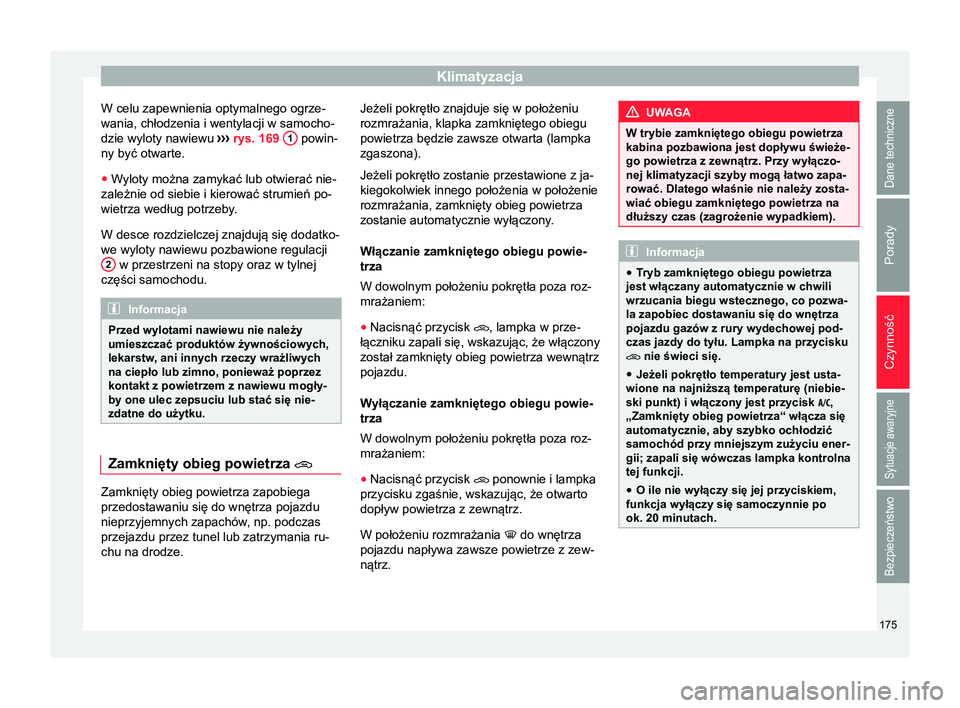 Seat Arona 2017  Instrukcja Obsługi (in Polish) Klimatyzacja
W celu zapewnienia optymalnego ogrze-
wania, chłodzenia i wentylacji w samocho-
dzie wyloty nawiewu  ›››
 rys. 169  1  powin-
ny być otwarte.
● Wyloty można zamykać lub otwier