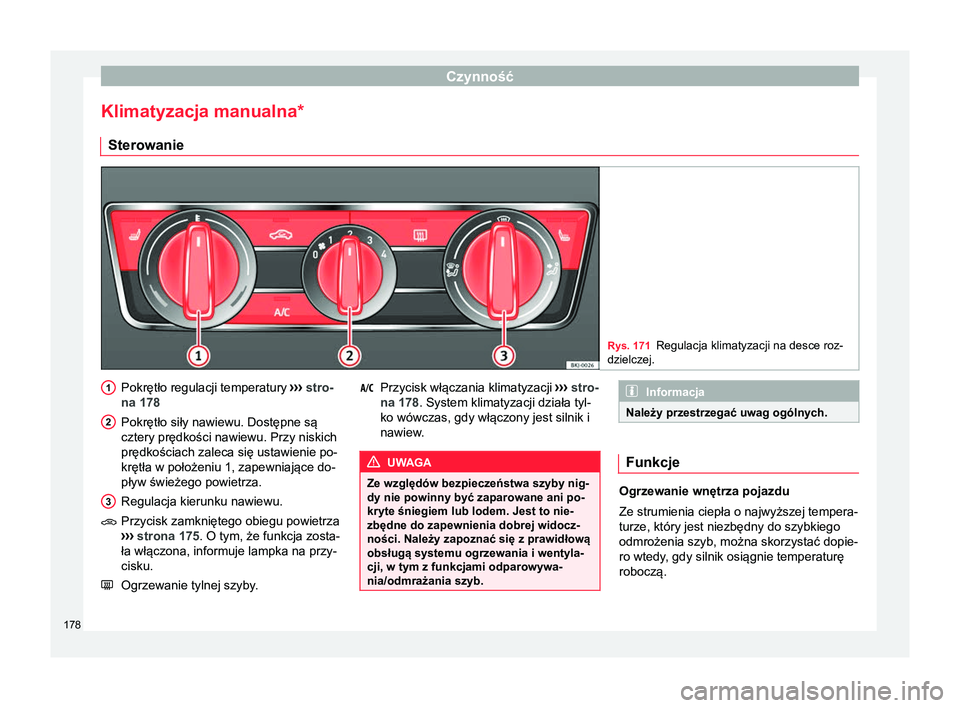 Seat Arona 2017  Instrukcja Obsługi (in Polish) Czynność
Klimatyzacja manualna* Sterowanie Rys. 171
Regulacja klimatyzacji na desce roz-
dzielczej. Pokrętło regulacji temperatury 
›››  stro-
na 178
Pokrętło siły nawiewu. Dostępne są
