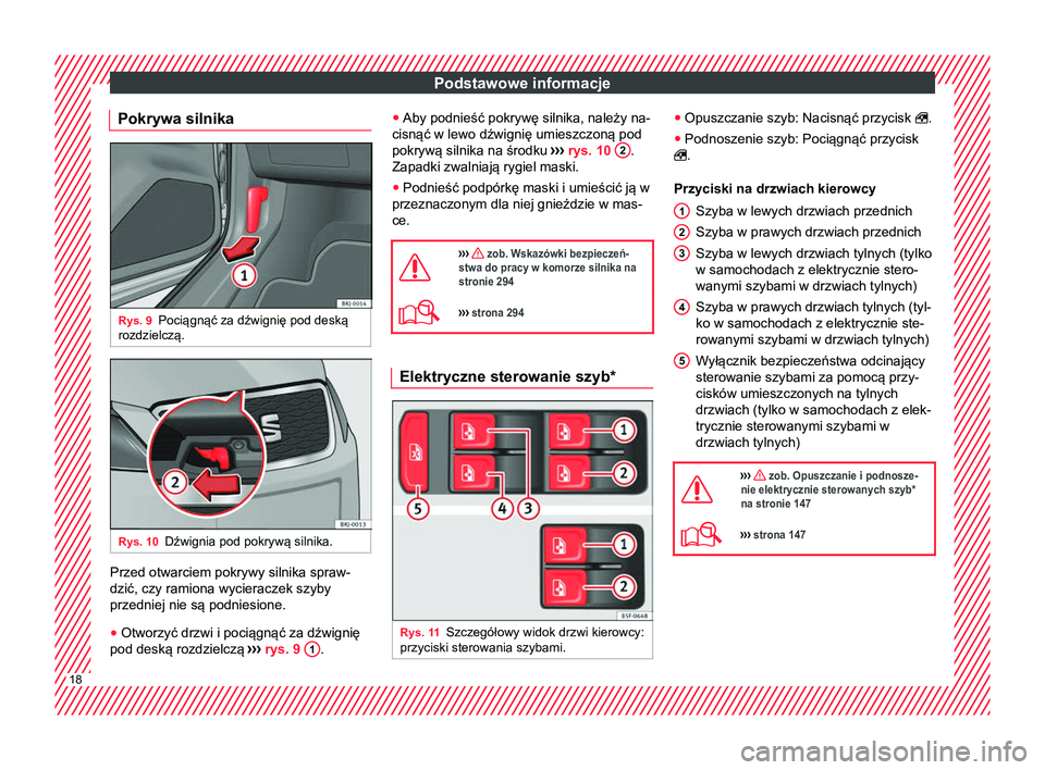 Seat Arona 2017  Instrukcja Obsługi (in Polish) Podstawowe informacje
Pokrywa silnika Rys. 9
Pociągnąć za dźwignię pod deską
rozdzielczą. Rys. 10
Dźwignia pod pokrywą silnika. Przed otwarciem pokrywy silnika spraw-
dzić, czy ramiona wycie