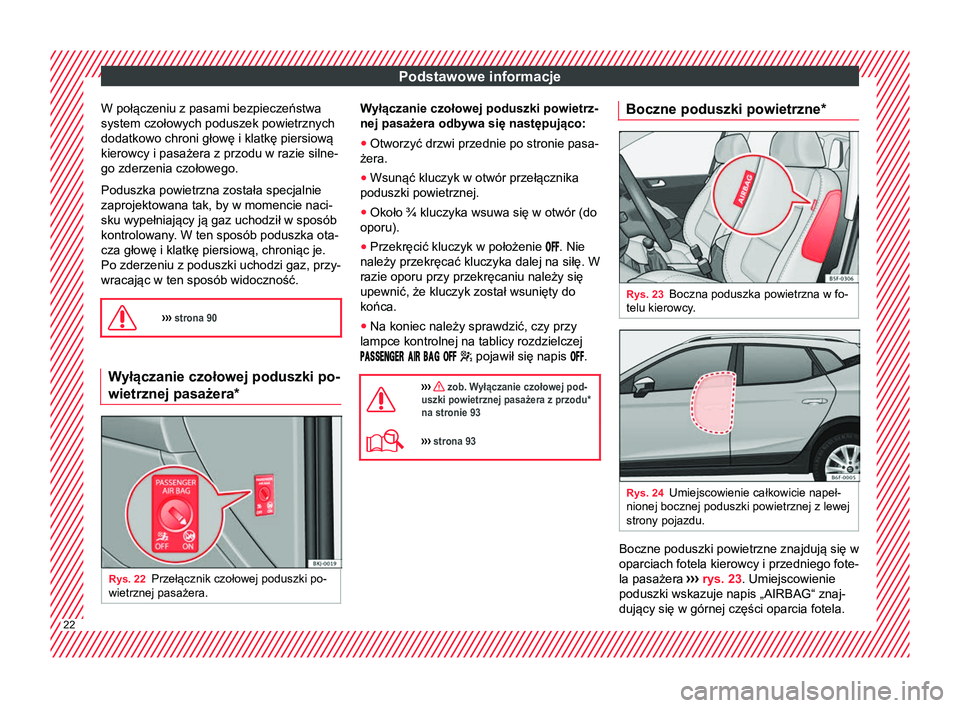Seat Arona 2017  Instrukcja Obsługi (in Polish) Podstawowe informacje
W połączeniu z pasami bezpieczeństwa
system czołowych poduszek powietrznych
dodatkowo chroni głowę i klatkę piersiową
kierowcy i pasażera z przodu w razie silne-
go zder