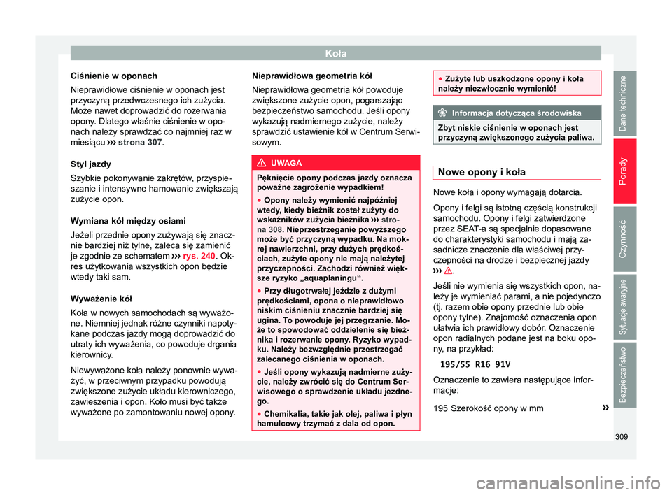 Seat Arona 2017  Instrukcja Obsługi (in Polish) Koła
Ciśnienie w oponach
Nieprawidłowe ciśnienie w oponach jest
przyczyną przedwczesnego ich zużycia.
Może nawet doprowadzić do rozerwania
opony. Dlatego właśnie ciśnienie w opo-
nach nale