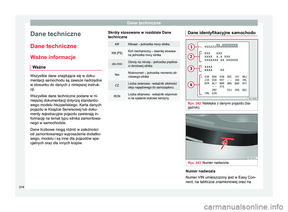 Seat Arona 2017  Instrukcja Obsługi (in Polish) Dane techniczne
Dane techniczne
Dane techniczne
W ażne informacje
W ażne Wszystkie dane znajdujące się w doku-
mentacji samochodu są zawsze nadrzędne
w stosunku do danych z niniejszej instruk-
c