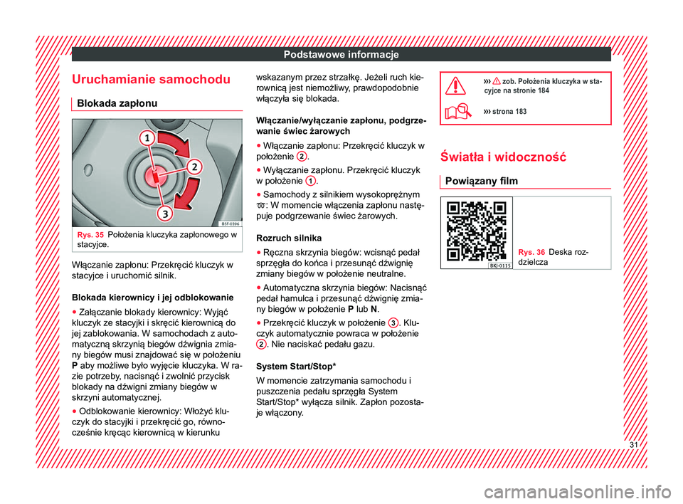 Seat Arona 2017 Instrukcja Obsługi (in Polish) Podstawowe informacje
Uruchamianie samochodu Blokada zapłonu Rys. 35
Położenia kluczyka zapłonowego w
stacyjce. Włączanie zapłonu: Przekręcić kluczyk w
stacyjce i uruchomić silnik.
Blokada k Seat Arona 2017 Instrukcja Obsługi (in Polish) Podstawowe informacje
Uruchamianie samochodu Blokada zapłonu Rys. 35
Położenia kluczyka zapłonowego w
stacyjce. Włączanie zapłonu: Przekręcić kluczyk w
stacyjce i uruchomić silnik.
Blokada k