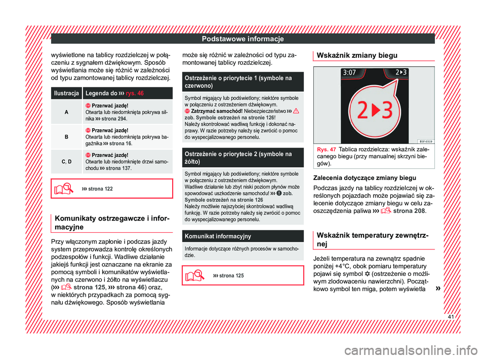 Seat Arona 2017 Instrukcja Obsługi (in Polish) Podstawowe informacje
wyświetlone na tablicy rozdzielczej w połą-
czeniu z sygnałem dźwiękowym. Sposób
wyświetlania może się różnić w zależności
od typu zamontowanej tablicy rozdzielcze Seat Arona 2017 Instrukcja Obsługi (in Polish) Podstawowe informacje
wyświetlone na tablicy rozdzielczej w połą-
czeniu z sygnałem dźwiękowym. Sposób
wyświetlania może się różnić w zależności
od typu zamontowanej tablicy rozdzielcze