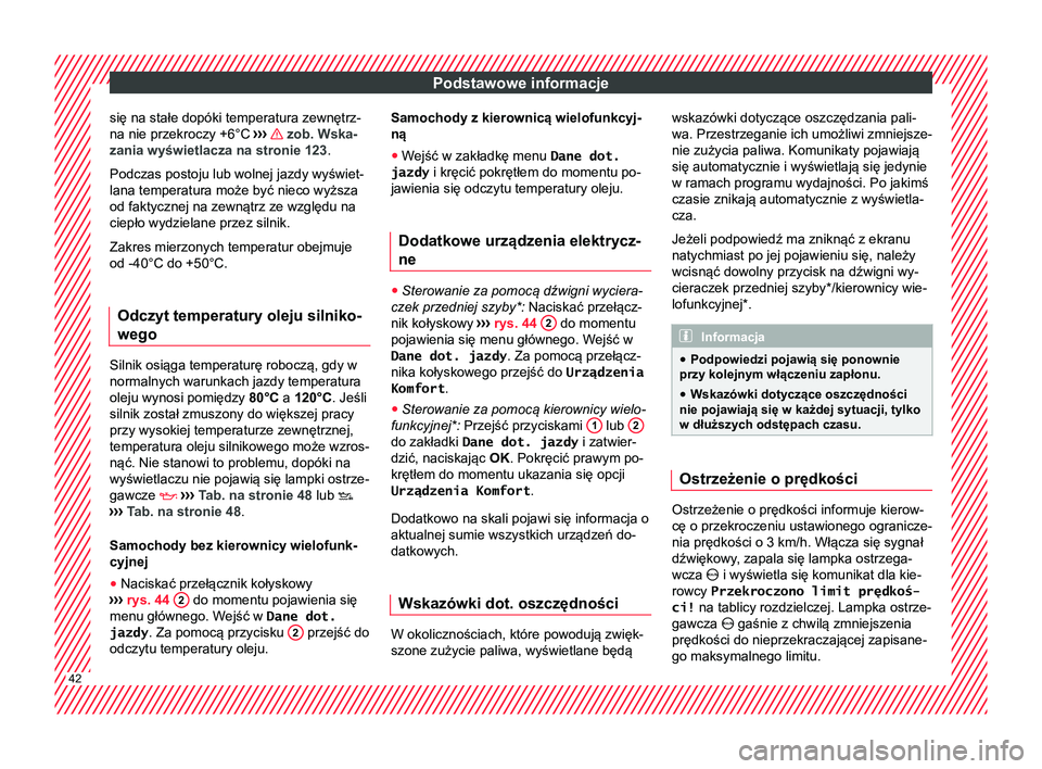 Seat Arona 2017 Instrukcja Obsługi (in Polish) Podstawowe informacje
się na stałe dopóki temperatura zewnętrz-
na nie przekroczy +6°C ›››
zob. Wska-
zania wyświetlacza na stronie 123.
Podczas postoju lub wolnej jazdy wyświet-
lana Seat Arona 2017 Instrukcja Obsługi (in Polish) Podstawowe informacje
się na stałe dopóki temperatura zewnętrz-
na nie przekroczy +6°C ›››
zob. Wska-
zania wyświetlacza na stronie 123.
Podczas postoju lub wolnej jazdy wyświet-
lana