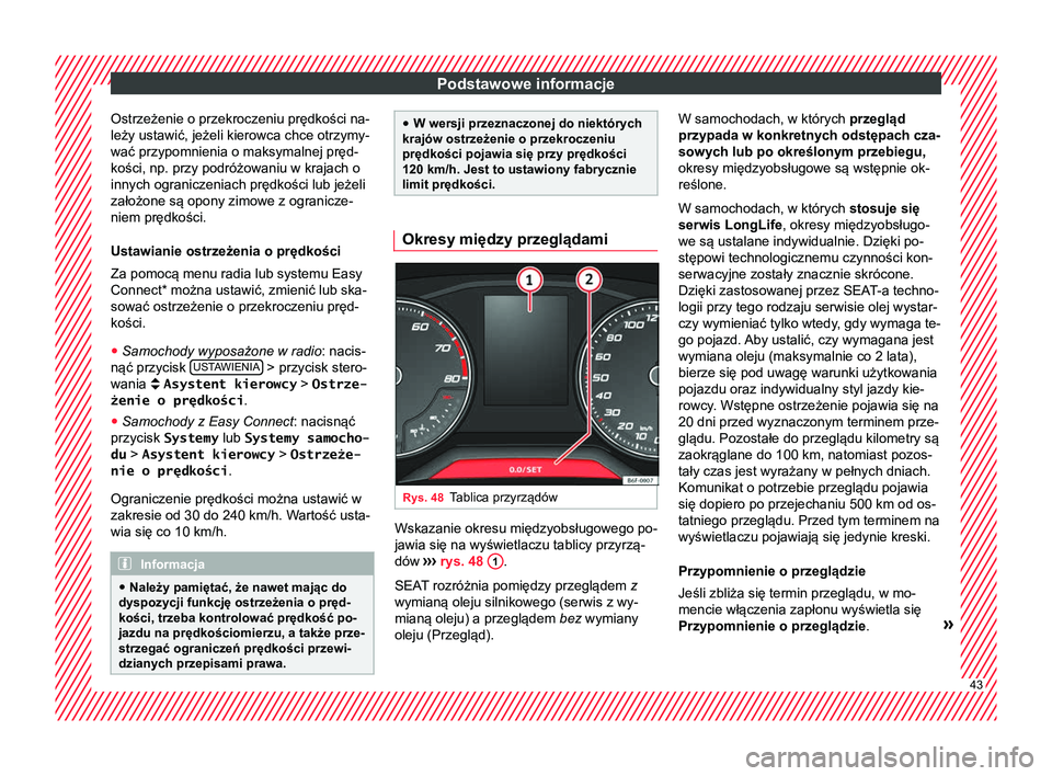Seat Arona 2017 Instrukcja Obsługi (in Polish) Podstawowe informacje
Ostrzeżenie o przekroczeniu prędkości na-
leży ustawić, jeżeli kierowca chce otrzymy-
wać przypomnienia o maksymalnej pręd-
kości, np. przy podróżowaniu w krajach o
in Seat Arona 2017 Instrukcja Obsługi (in Polish) Podstawowe informacje
Ostrzeżenie o przekroczeniu prędkości na-
leży ustawić, jeżeli kierowca chce otrzymy-
wać przypomnienia o maksymalnej pręd-
kości, np. przy podróżowaniu w krajach o
in