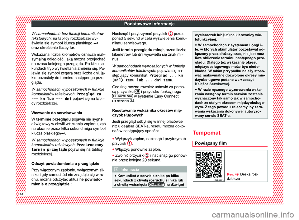 Seat Arona 2017 Instrukcja Obsługi (in Polish) Podstawowe informacje
W samochodach bez funkcji komunikatów
tekstowych: na tablicy rozdzielczej wy-
świetla się symbol klucza płaskiego
oraz określenie liczby km.
Wskazana liczba kilometró Seat Arona 2017 Instrukcja Obsługi (in Polish) Podstawowe informacje
W samochodach bez funkcji komunikatów
tekstowych: na tablicy rozdzielczej wy-
świetla się symbol klucza płaskiego
oraz określenie liczby km.
Wskazana liczba kilometró