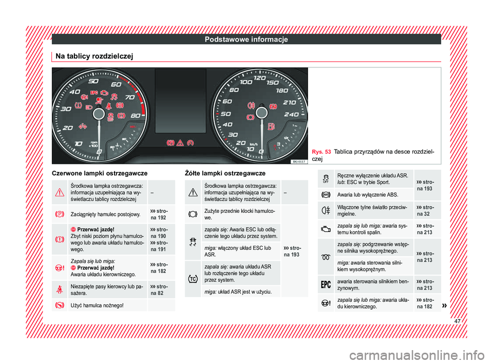 Seat Arona 2017 Instrukcja Obsługi (in Polish) Podstawowe informacje
Na tablicy rozdzielczej Rys. 53
Tablica przyrządów na desce rozdziel-
czej Czerwone lampki ostrzegawcze
Środkowa lampka ostrzegawcza:
informacja uzupełniająca na wy-
świ Seat Arona 2017 Instrukcja Obsługi (in Polish) Podstawowe informacje
Na tablicy rozdzielczej Rys. 53
Tablica przyrządów na desce rozdziel-
czej Czerwone lampki ostrzegawcze
Środkowa lampka ostrzegawcza:
informacja uzupełniająca na wy-
świ