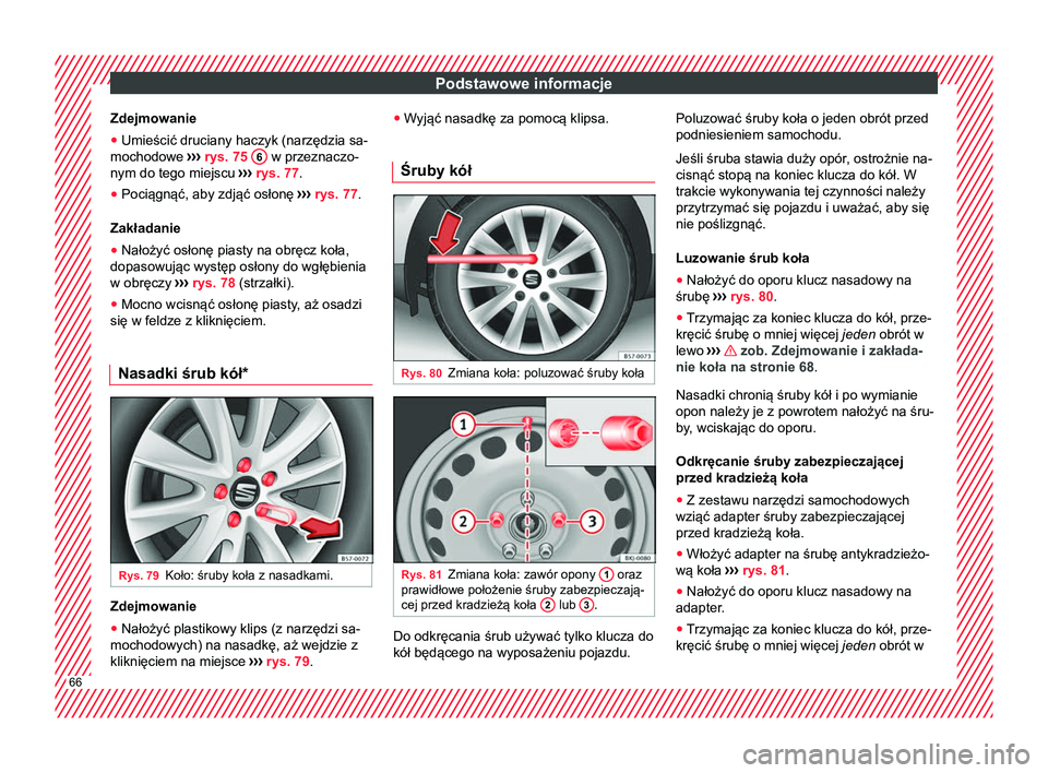 Seat Arona 2017 Instrukcja Obsługi (in Polish) Podstawowe informacje
Zdejmowanie
● Umieścić druciany haczyk (narzędzia sa-
mochodowe ›››
rys. 75 6 w przeznaczo-
nym do tego miejscu ›››
rys. 77 .
● Pociągnąć, aby zdją Seat Arona 2017 Instrukcja Obsługi (in Polish) Podstawowe informacje
Zdejmowanie
● Umieścić druciany haczyk (narzędzia sa-
mochodowe ›››
rys. 75 6 w przeznaczo-
nym do tego miejscu ›››
rys. 77 .
● Pociągnąć, aby zdją