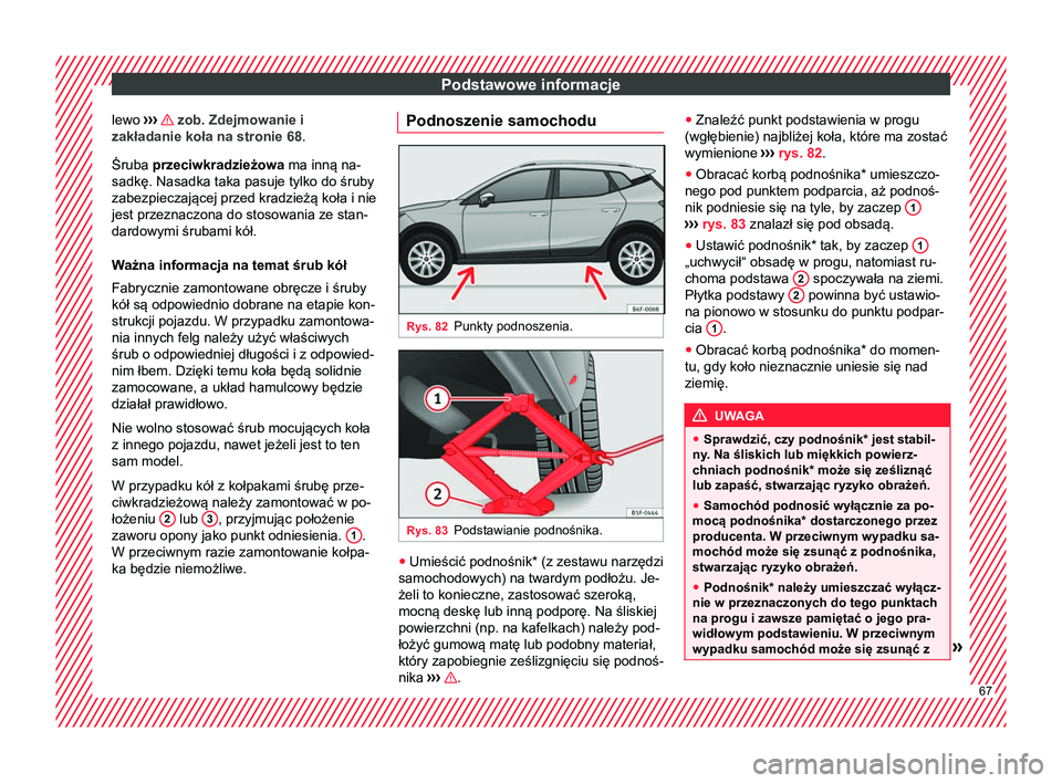 Seat Arona 2017 Instrukcja Obsługi (in Polish) Podstawowe informacje
lewo ››› zob. Zdejmowanie i
zakładanie koła na stronie 68 .
Śruba przeciwkradzieżowa
ma inną na-
sadkę. Nasadka taka pasuje tylko do śruby
zabezpieczającej prz Seat Arona 2017 Instrukcja Obsługi (in Polish) Podstawowe informacje
lewo ››› zob. Zdejmowanie i
zakładanie koła na stronie 68 .
Śruba przeciwkradzieżowa
ma inną na-
sadkę. Nasadka taka pasuje tylko do śruby
zabezpieczającej prz