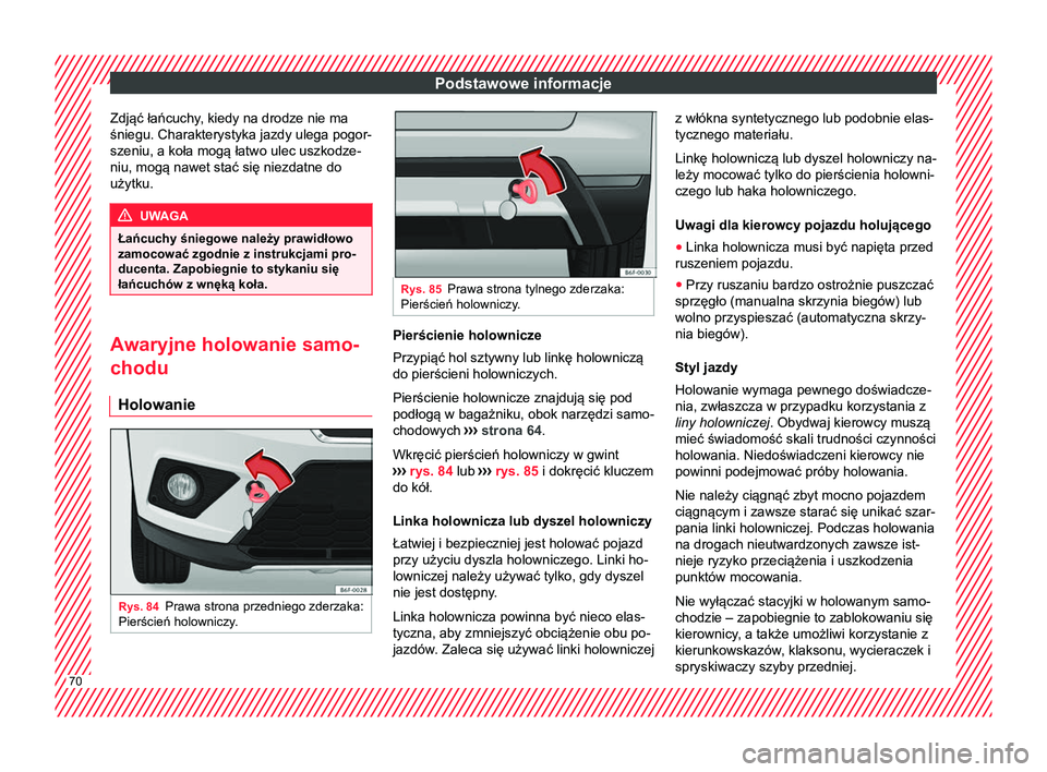 Seat Arona 2017 Instrukcja Obsługi (in Polish) Podstawowe informacje
Zdjąć łańcuchy, kiedy na drodze nie ma
śniegu. Charakterystyka jazdy ulega pogor-
szeniu, a koła mogą łatwo ulec uszkodze-
niu, mogą nawet stać się niezdatne do
użytk Seat Arona 2017 Instrukcja Obsługi (in Polish) Podstawowe informacje
Zdjąć łańcuchy, kiedy na drodze nie ma
śniegu. Charakterystyka jazdy ulega pogor-
szeniu, a koła mogą łatwo ulec uszkodze-
niu, mogą nawet stać się niezdatne do
użytk