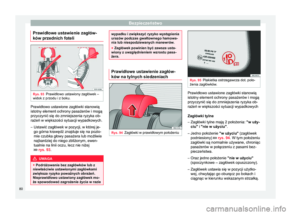 Seat Arona 2017 Instrukcja Obsługi (in Polish) Bezpieczeństwo
Prawidłowe ustawienie zagłów-
ków przednich foteli Rys. 93
Prawidłowo ustawiony zagłówek –
widok z przodu i z boku. Prawidłowo ustawione zagłówki stanowią
istotny element Seat Arona 2017 Instrukcja Obsługi (in Polish) Bezpieczeństwo
Prawidłowe ustawienie zagłów-
ków przednich foteli Rys. 93
Prawidłowo ustawiony zagłówek –
widok z przodu i z boku. Prawidłowo ustawione zagłówki stanowią
istotny element
