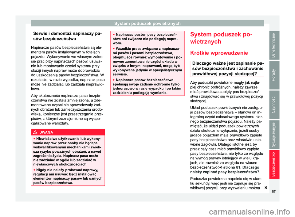 Seat Arona 2017 Instrukcja Obsługi (in Polish) System poduszek powietrznych
Serwis i demontaż napinaczy pa-
sów bezpieczeństwa Napinacze pasów bezpieczeństwa są ele-
mentem pasów instalowanym w fotelach
pojazdu. Wykonywanie we własnym zakr Seat Arona 2017 Instrukcja Obsługi (in Polish) System poduszek powietrznych
Serwis i demontaż napinaczy pa-
sów bezpieczeństwa Napinacze pasów bezpieczeństwa są ele-
mentem pasów instalowanym w fotelach
pojazdu. Wykonywanie we własnym zakr