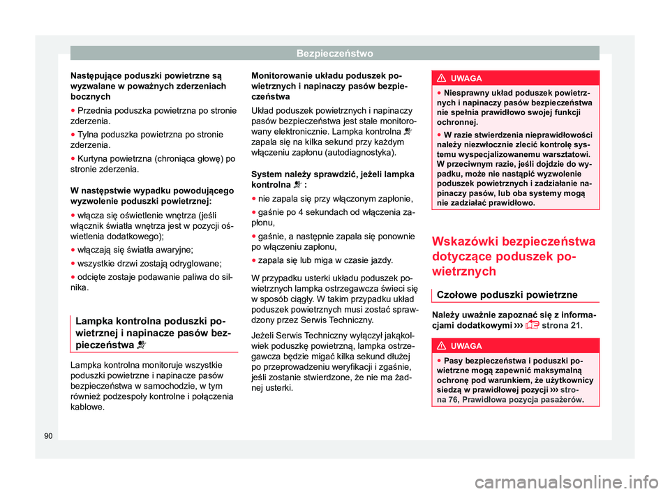 Seat Arona 2017 Instrukcja Obsługi (in Polish) Bezpieczeństwo
Następujące poduszki powietrzne są
wyzwalane w poważnych zderzeniach
bocznych
● Przednia poduszka powietrzna po stronie
zderzenia.
● Tylna poduszka powietrzna po stronie
zderze Seat Arona 2017 Instrukcja Obsługi (in Polish) Bezpieczeństwo
Następujące poduszki powietrzne są
wyzwalane w poważnych zderzeniach
bocznych
● Przednia poduszka powietrzna po stronie
zderzenia.
● Tylna poduszka powietrzna po stronie
zderze
