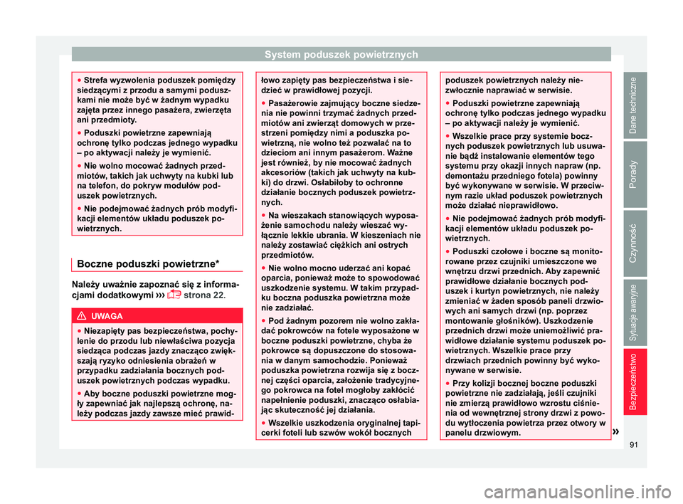 Seat Arona 2017 Instrukcja Obsługi (in Polish) System poduszek powietrznych
●
Strefa wyzwolenia poduszek pomiędzy
siedzącymi z przodu a samymi podusz-
kami nie może być w żadnym wypadku
zajęta przez innego pasażera, zwierzęta
ani przedmi Seat Arona 2017 Instrukcja Obsługi (in Polish) System poduszek powietrznych
●
Strefa wyzwolenia poduszek pomiędzy
siedzącymi z przodu a samymi podusz-
kami nie może być w żadnym wypadku
zajęta przez innego pasażera, zwierzęta
ani przedmi