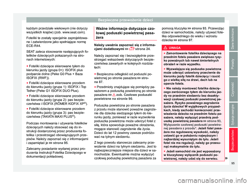 Seat Arona 2017 Instrukcja Obsługi (in Polish) Bezpieczne przewożenie dzieci
każdym przedziale wiekowym (nie dotyczy
wszystkich krajów) (zob. www.seat.com). Foteliki te zostały specjalnie zaprojektowa-
ne i zatwierdzone jako spełniające norm Seat Arona 2017 Instrukcja Obsługi (in Polish) Bezpieczne przewożenie dzieci
każdym przedziale wiekowym (nie dotyczy
wszystkich krajów) (zob. www.seat.com). Foteliki te zostały specjalnie zaprojektowa-
ne i zatwierdzone jako spełniające norm