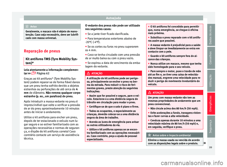 Seat Arona 2017 Manual do proprietário (in Portuguese) Autoajuda
Aviso
Geralmente, o macaco não é objeto de manu-
tenção . C
aso seja necessário, deve ser lubrifi-
cado com massa universal. Reparação de pneus
Kit antif ur
os TMS (Tyre Mobility Sys Seat Arona 2017 Manual do proprietário (in Portuguese) Autoajuda
Aviso
Geralmente, o macaco não é objeto de manu-
tenção . C
aso seja necessário, deve ser lubrifi-
cado com massa universal. Reparação de pneus
Kit antif ur
os TMS (Tyre Mobility Sys