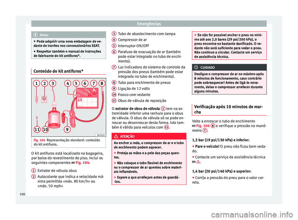 Seat Arona 2017 Manual do proprietário (in Portuguese) Emergências
Aviso
● Pode a dquirir um
a nova embalagem de ve-
dante de travões nos concessionários SEAT.
● Respeitar também o manual de instruções
do fabricant
e do kit antifuros*. Conteúd Seat Arona 2017 Manual do proprietário (in Portuguese) Emergências
Aviso
● Pode a dquirir um
a nova embalagem de ve-
dante de travões nos concessionários SEAT.
● Respeitar também o manual de instruções
do fabricant
e do kit antifuros*. Conteúd