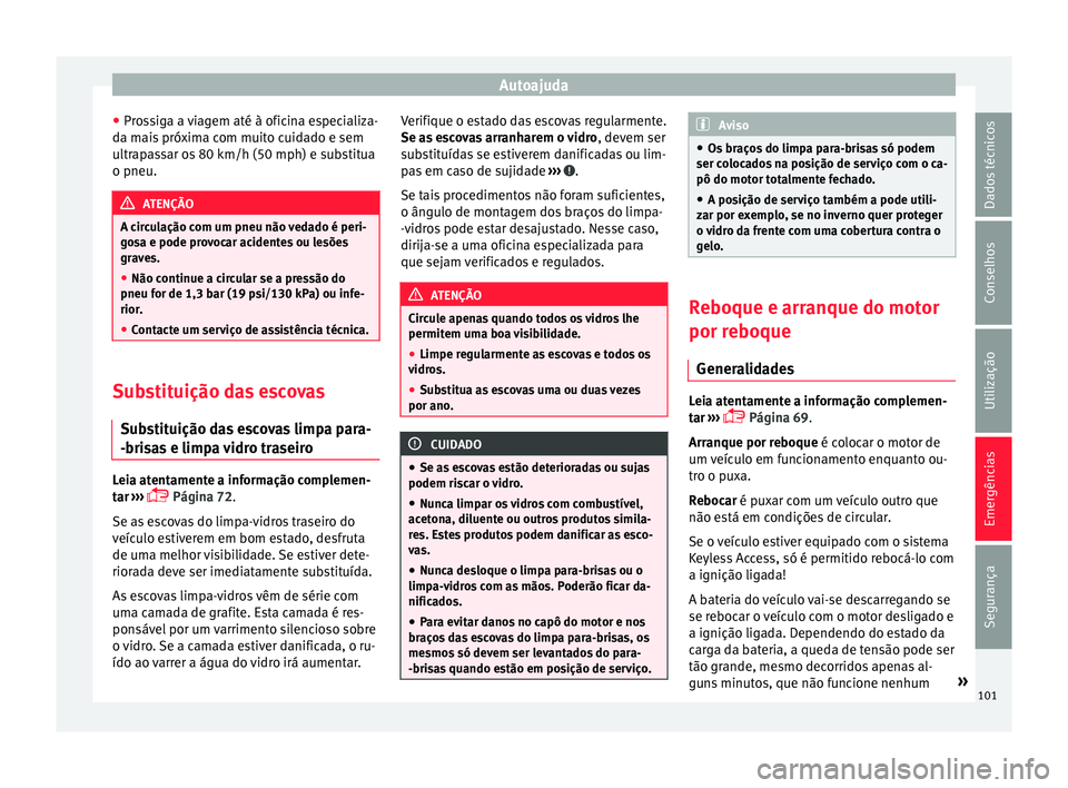 Seat Arona 2017 Manual do proprietário (in Portuguese) Autoajuda
● Pr o
s
siga a viagem até à oficina especializa-
da mais próxima com muito cuidado e sem
ultrapassar os 80 km/h (50 mph) e substitua
o pneu. ATENÇÃO
A circulação com um pneu não v Seat Arona 2017 Manual do proprietário (in Portuguese) Autoajuda
● Pr o
s
siga a viagem até à oficina especializa-
da mais próxima com muito cuidado e sem
ultrapassar os 80 km/h (50 mph) e substitua
o pneu. ATENÇÃO
A circulação com um pneu não v
