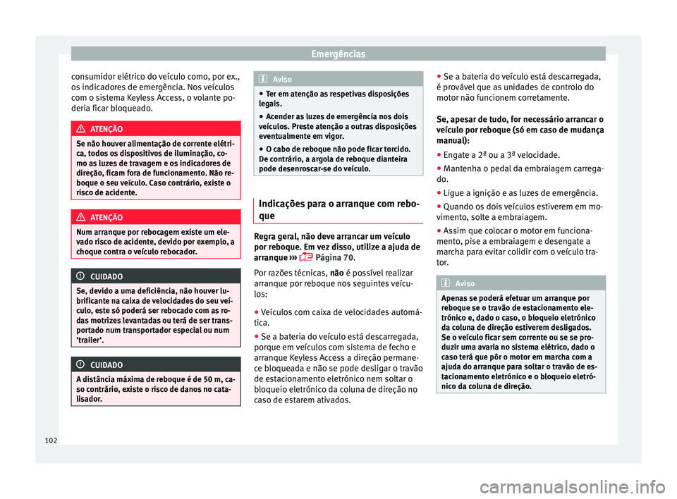 Seat Arona 2017 Manual do proprietário (in Portuguese) Emergências
consumidor elétrico do veículo como, por ex.,
o s
indic
adores de emergência. Nos veículos
com o sistema Keyless Access, o volante po-
deria ficar bloqueado. ATENÇÃO
Se não houver Seat Arona 2017 Manual do proprietário (in Portuguese) Emergências
consumidor elétrico do veículo como, por ex.,
o s
indic
adores de emergência. Nos veículos
com o sistema Keyless Access, o volante po-
deria ficar bloqueado. ATENÇÃO
Se não houver
