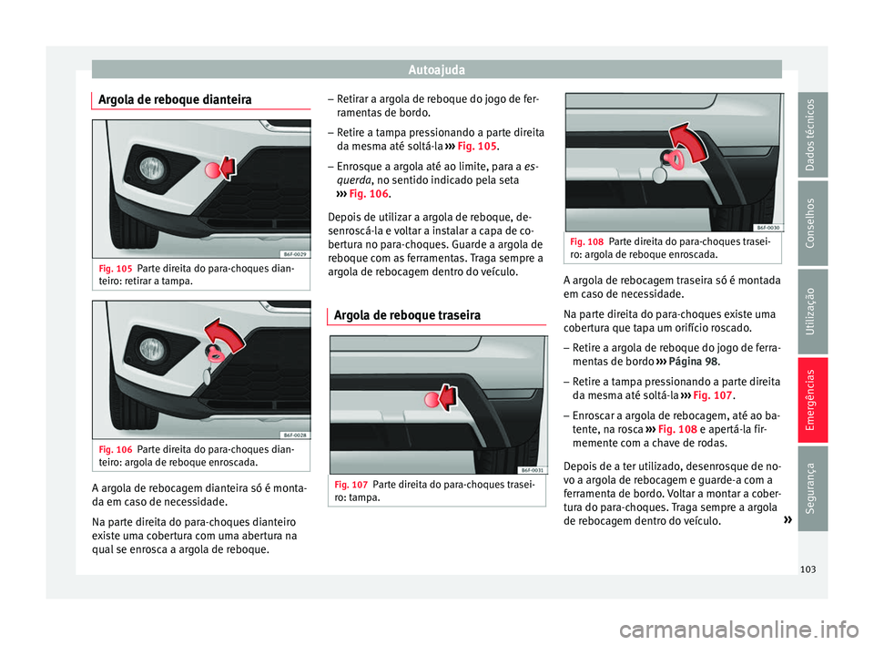 Seat Arona 2017  Manual do proprietário (in Portuguese)  Autoajuda
Argola de reboque dianteira Fig. 105
Parte direita do para-choques dian-
t eir
o: r
etirar a tampa. Fig. 106
Parte direita do para-choques dian-
t eir o: ar

gola de reboque enroscada. A arg