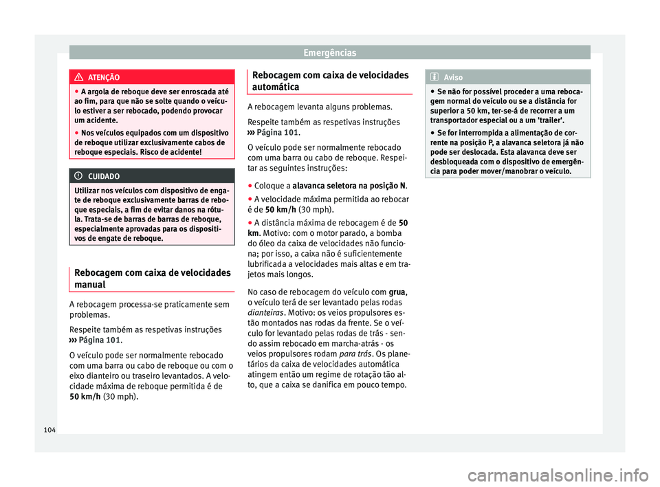 Seat Arona 2017  Manual do proprietário (in Portuguese)  Emergências
ATENÇÃO
● A arg o
la de reboque deve ser enroscada até
ao fim, para que não se solte quando o veícu-
lo estiver a ser rebocado, podendo provocar
um acidente.
● Nos veículos equi