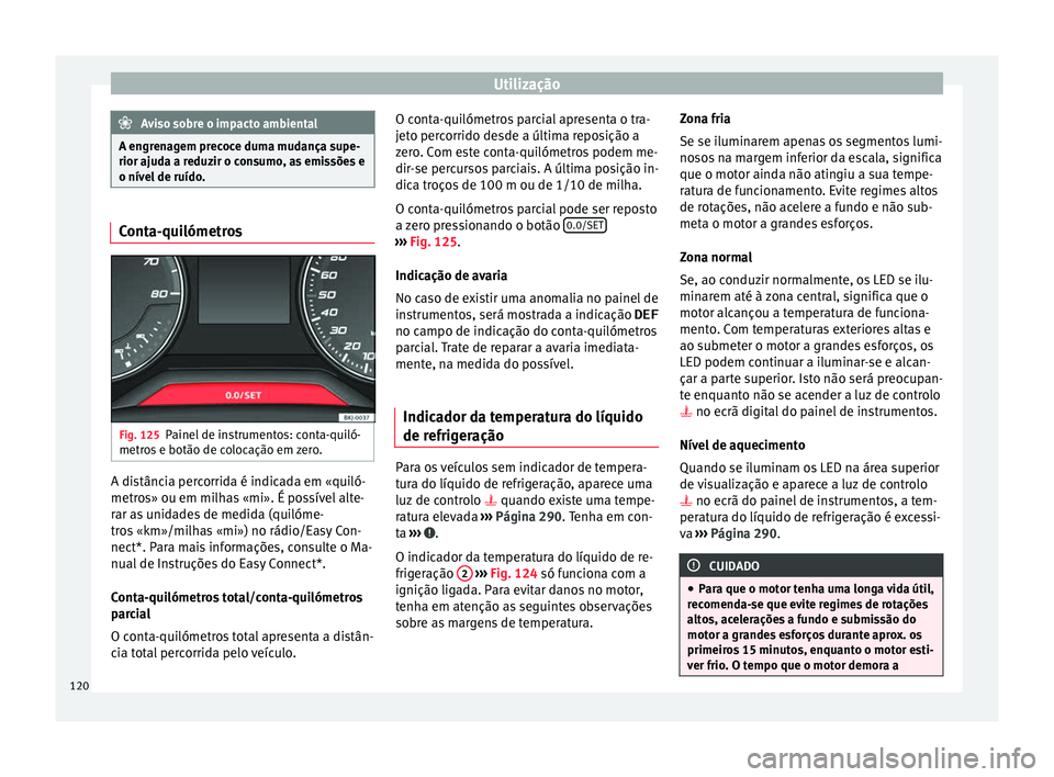 Seat Arona 2017  Manual do proprietário (in Portuguese)  Utilização
Aviso sobre o impacto ambiental
A engrenagem precoce duma mudança supe-
rior ajuda a r eduz
ir o consumo, as emissões e
o nível de ruído. Conta-quilómetros
Fig. 125
Painel de instrum