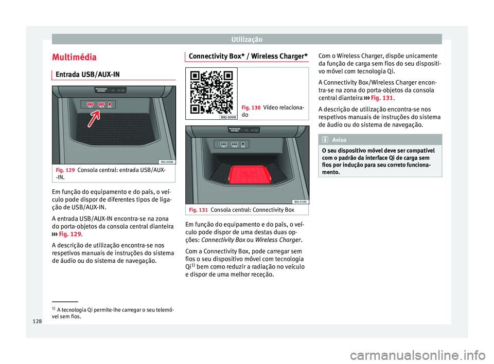 Seat Arona 2017  Manual do proprietário (in Portuguese)  Utilização
Multimédia Entr a
d
a USB/AUX-IN Fig. 129
Consola central: entrada USB/AUX-
-IN. Em função do equipamento e do país, o veí-
c
u
lo pode di

spor de diferentes tipos de liga-
ção de
