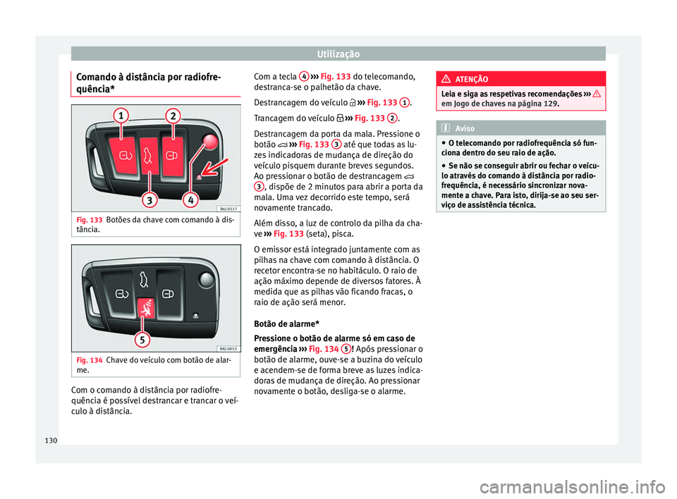 Seat Arona 2017  Manual do proprietário (in Portuguese)  Utilização
Comando à distância por radiofre-
quênc i
a* Fig. 133
Botões da chave com comando à dis-
tânc i
a. Fig. 134
Chave do veículo com botão de alar-
me. Com o comando à distância por