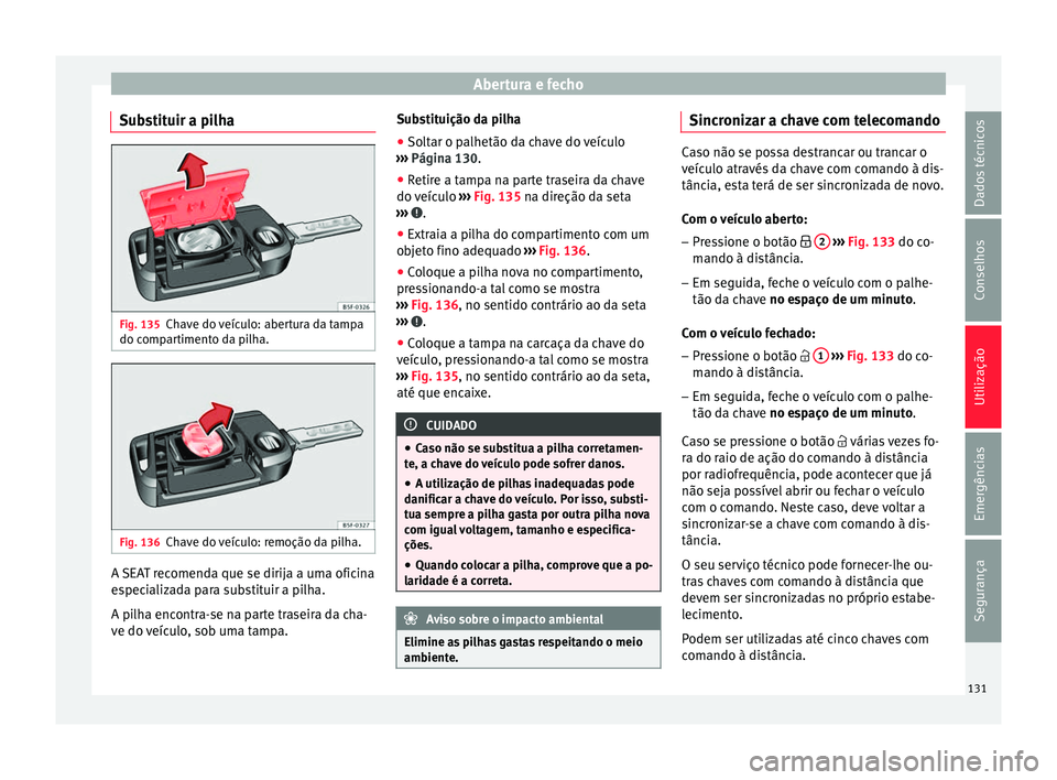 Seat Arona 2017  Manual do proprietário (in Portuguese)  Abertura e fecho
Substituir a pilha Fig. 135
Chave do veículo: abertura da tampa
do c omp
ar
timento da pilha. Fig. 136
Chave do veículo: remoção da pilha. A SEAT recomenda que se dirija a uma ofi
