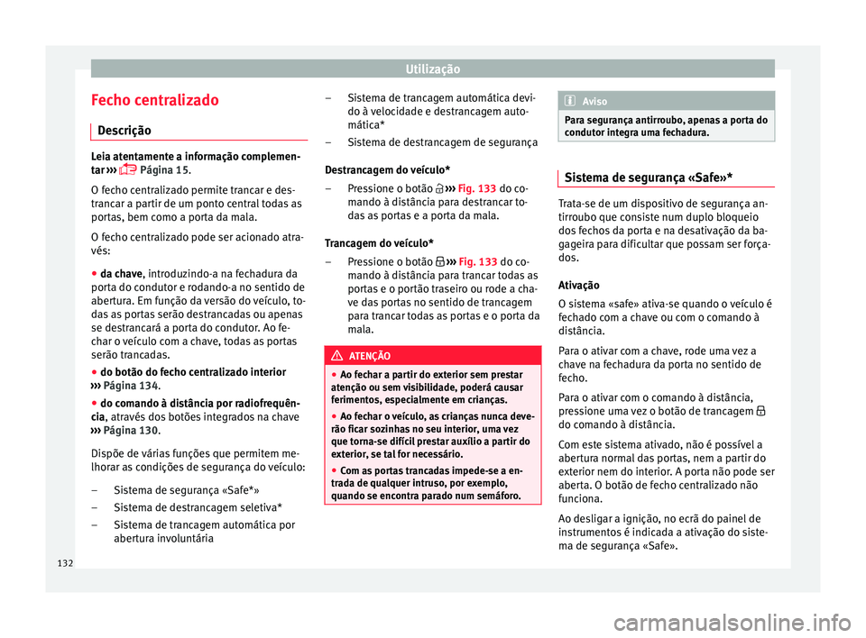 Seat Arona 2017  Manual do proprietário (in Portuguese)  Utilização
Fecho centralizado D e
s
crição Leia atentamente a informação complemen-
tar
 ›

››  Página 15.
O fecho centralizado permite trancar e des-
trancar a partir de um ponto cent