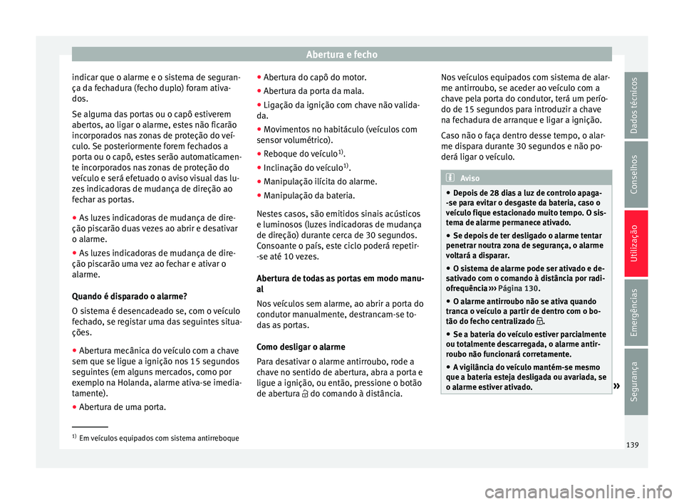 Seat Arona 2017  Manual do proprietário (in Portuguese)  Abertura e fecho
indicar que o alarme e o sistema de seguran-
ça d a f
ec
hadura (fecho duplo) foram ativa-
dos.
Se alguma das portas ou o capô estiverem
abertos, ao ligar o alarme, estes não ficar