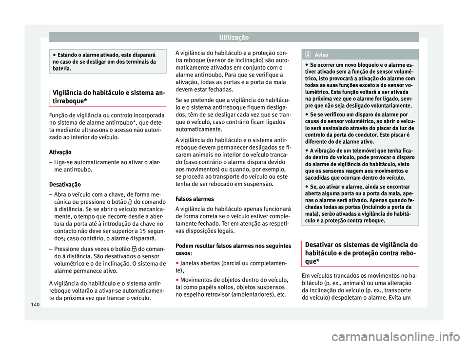 Seat Arona 2017  Manual do proprietário (in Portuguese)  Utilização
●
Es t
ando o alarme ativado, este disparará
no caso de se desligar um dos terminais da
bateria. Vigilância do habitáculo e sistema an-
tirre
boque* Função de vigilância ou contro