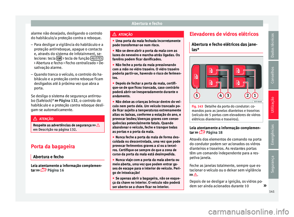 Seat Arona 2017  Manual do proprietário (in Portuguese)  Abertura e fecho
alarme não desejado, desligando o controlo
do h ab
itác
ulo/a proteção contra o reboque.
– Para desligar a vigilância do habitáculo e a
proteção antirr

eboque, apague o con